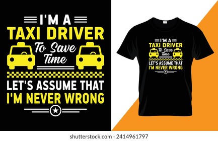 I'm a taxi driver to save time let's assume that i'm never wrong, typography Taxi Driver  t shirt design template for print.