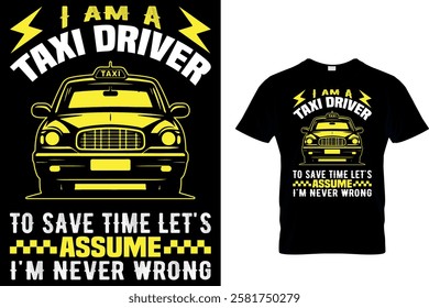 I AM A TAXI DRIVER TO SAVE TIME LET'S ASSUME I'M NEVER WRONG - TAXI DRIVER T-SHIRT DESIGN.