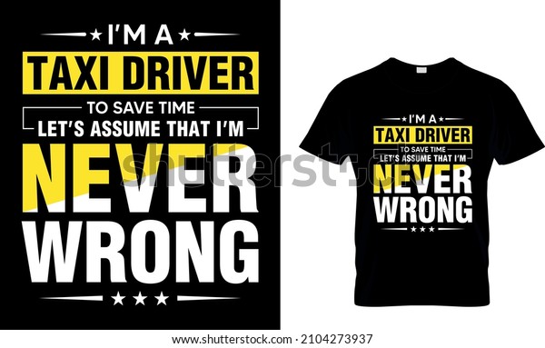 I\'m a taxi driver to save time let\'s\
assume that I\'m never wrong, T-Shirt\
vector