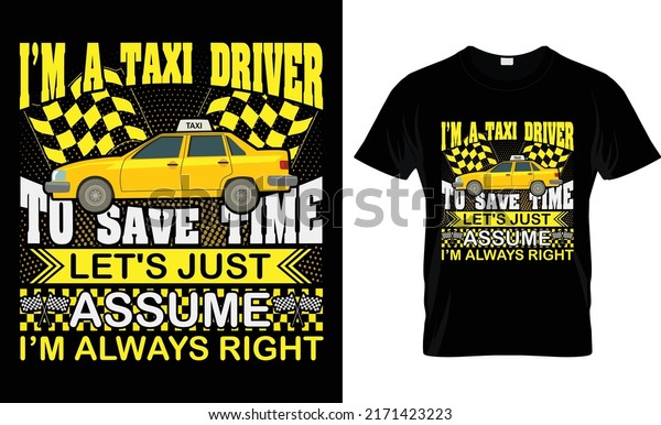 i am a taxi driver to save time lets just assume\
always right t-shirt design