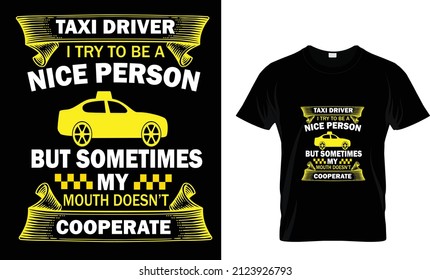 TAXI DRIVER I TRY TO BE A NICE PERSON BUT SOMETIMES MY MOUTH DOESN'T COOPERATE... T SHIRT