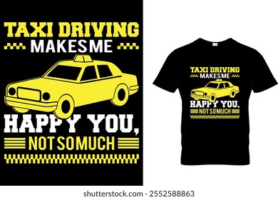 TAXI DRIVING MAKES ME HAPPY YOU,NOT SO MUCH - TAXI DRIVER T SHIRT DESIGN.