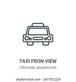 Taxi fron view outline vector icon. Thin line black taxi fron view icon, flat vector simple element illustration from editable ultimate glyphicons concept isolated stroke on white background