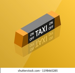 taxi lamp isometric flat icon. 3d vector colorful illustration. Pictogram isolated on car taxi roof background