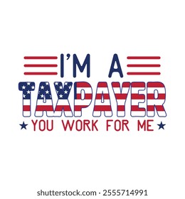 I'm a taxpayer you work for me USA flag graphic design