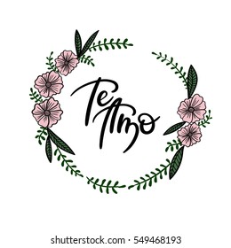 Te Amo (I love you in spanish) Hand Lettering Greeting Card with Floral Wreath. Modern Calligraphy. Vector Illustration