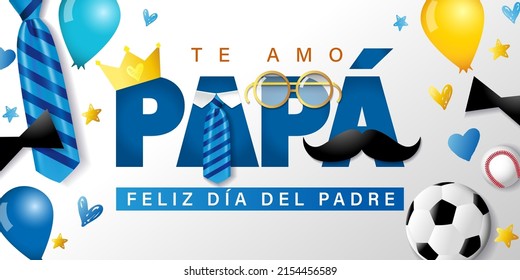 Te amo Papa, Feliz dia del Padre spanish text - I love you Dad, Happy Fathers day. Poster template with necktie, mustache, crown, glasses, balloons, hearts and soccer ball
