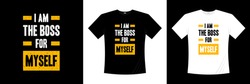 I Am Te Boss For Myself Typography T-shirt Design. Apparel, Trendy T Shirt, Vector Illustration.
