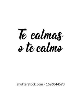 Te calmas o te calmo. Lettering. Translation from Spanish - You calm down or i calm you down. Element for flyers, banner and posters. Modern calligraphy