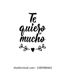 Te quiero mucho. Lettering. Translation from Spanish - Love you so much. Modern vector brush calligraphy. Ink illustration.