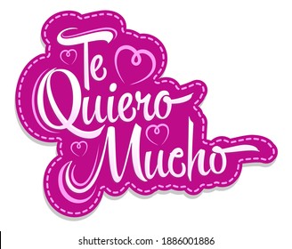 Te Quiero Mucho, I Love you so Much spanish text, vector lettering design.