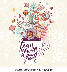 Tea is always a good idea. Bright concept card with cup of tea and lovely burst made of flowers, clouds, birds, hearts, air balloon, leafs and stars in vector