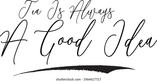 Tea Is Always A Good Idea Elegant Cursive Typography Text Lettering Sign