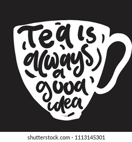 tea is always a good idea. Hand lettering for your design. Vector illustration