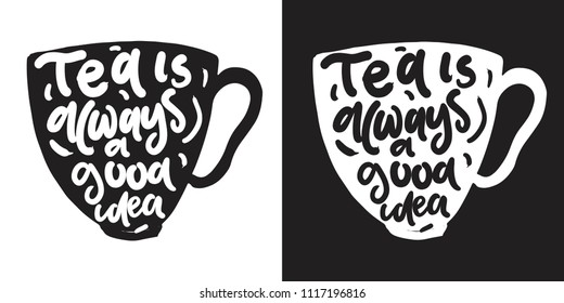 Tea Is Always A Good Idea. Hand Lettering For Your Design. Vector Illustration