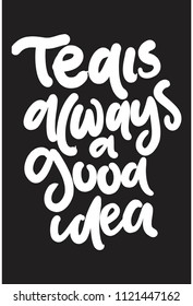 tea is always a good idea. Hand lettering for your design. Vector illustration