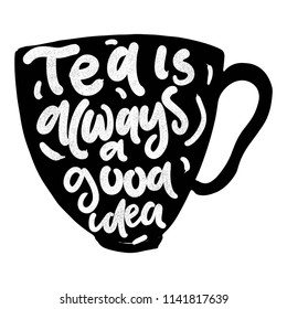 tea is always a good idea. Hand lettering for your design. Vector illustration