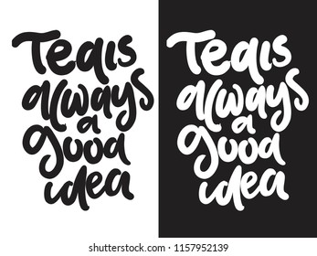 tea is always a good idea. Hand lettering for your design. Vector illustration