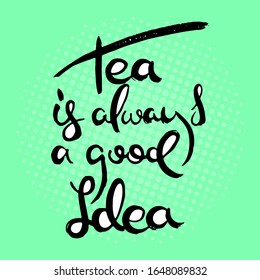Tea is always a good Idea. Hand lettering grunge card with textured handcrafted doodle letters in retro style. Hand-drawn vintage vector typography illustration