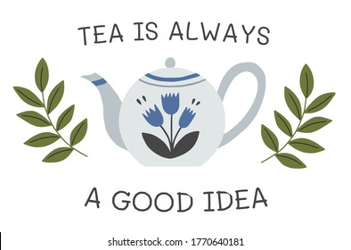 Tea is always a good idea. Print with blue teapot and quotes. Vector illustration.
