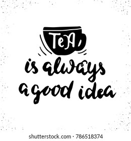 Tea is always a good idea.Inspirational quote.Hand drawn illustration with hand lettering. 