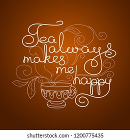 Tea Always Makes Me Happy. Hand drawn typography poster. Circle shape. Vector illustration isolated on brown. Calligraphy style quote for logo, blog or shop promotion.