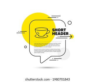 Tea cup line icon. Speech bubble vector concept. Coffee drink sign. Fresh beverage symbol. Espresso line icon. Abstract bubble balloon badge. Vector