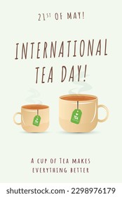 Tea Day. 21st May Happy Tea Day celebration poster with two cup of tea and tea-bags. Restaurant awareness post for coffee lovers. Cup full of hot tea. Poster for social media. International cup day