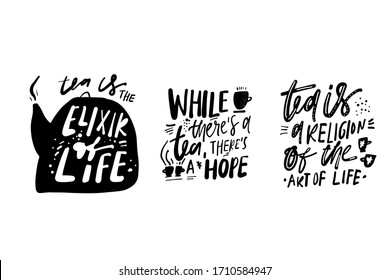 Tea is the elixir of life. While there’s a tea, there’s a hope. Tea is a religion of the art of life. Poster about tea. Hand lettering for your designs: t-shirts, bags, for posters, invitations, cards