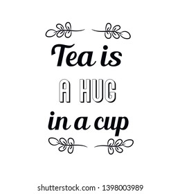 Tea is a hug in a cup. Calligraphy saying for print. Vector Quote 