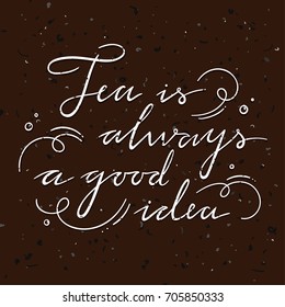 Tea lettering for cards and posters. Tea is always a good idea hand drawn words