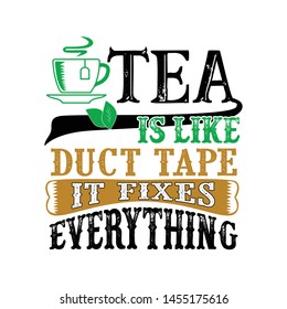 Tea Is like duct tape it fixes everything. Funny food Quote good for print