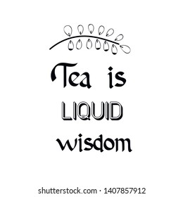 Tea is liquid wisdom. Calligraphy saying for print. Vector Quote