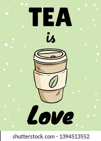 Tea is love. Cup of herbal tea. Hand drawn cartoon cute postcard