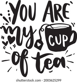 Tea Lover Lettering Quotes Printable Poster Tote Bag Mug Tumbler T Shirt Design You Are My Cup Of Tea
