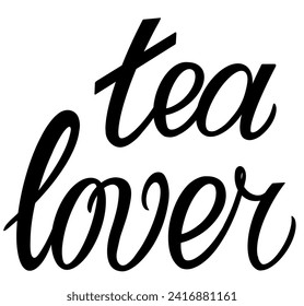 Tea lover quote. Hand drawn vector logotype with lettering typography  on white background. Illustration with slogan for print, banner, flyer, poster, sticker