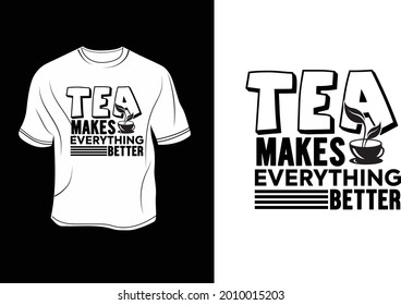 Tea make everything better tea shirt.