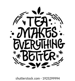 Tea makes everything better - cute hand drawn tea themed lettering phrase. 