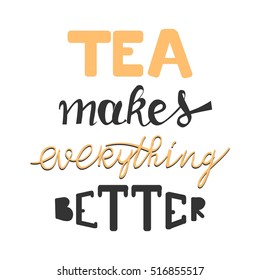 Tea makes everything better. Hand lettering and custom typography for your designs: t-shirts, bags, for posters, invitations, cards