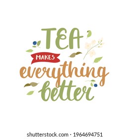 Tea makes everything better - hand-drawn lettering with leaf, jasmine and berry decoration. Pretty design for menu, cup, sticker, print, banner, bag, packaging, etc. 