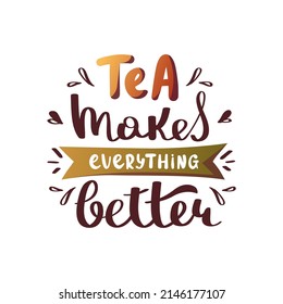 "Tea makes everything better" handwritten lettering for tea lover, tea shop, cafe-bar. Isolated vector illustration for poster, banner, sign, cover, advertising, card.
