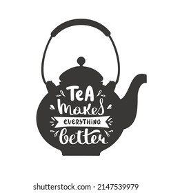 "Tea makes everything better" handwritten lettering for tea lover, tea shop, cafe-bar. Isolated vector illustration for poster, banner, sign, cover, advertising, card.