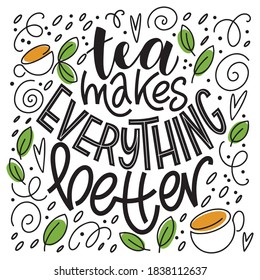 Tea makes everything better quote. Hand written lettering phrases about tea. Vector design elements for t-shirts, bags, posters, stickers and menu