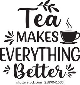 Tea MAKES Everything Better TEXT T-SHIRT DESIGN