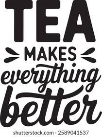 Tea MAKES Everything Better TEXT T-SHIRT DESIGN