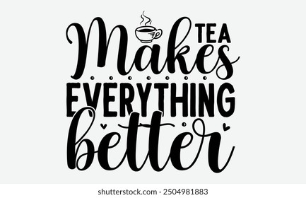 Tea makes everything better - t-shirt design Featuring a with flying paper hearts, symbolizing love on a pristine white background. Suitable for greeting cards, mugs, and various templates.