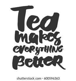 Tea makes everything better.Hand lettering and custom typography for your designs: t-shirts, bags, for posters, invitations, cards