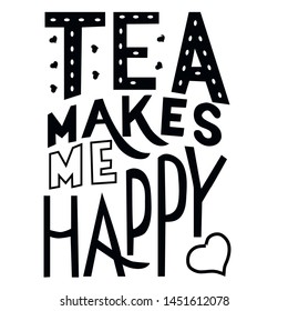 Tea makes me happy hand drawn illustration with words, hearts. Vector lettering for cards, posters, prints, decorations. Black and whites phrase