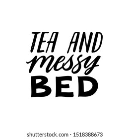 Tea and messy bed. Hand written lettering quote. Cozy phrase for winter or autumn time. Modern calligraphy poster. Inspirational fall sign.
