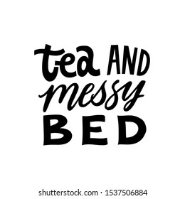Tea and messy bed. Hand written holiday lettering quote. Cozy phrase for winter time. Modern calligraphy poster. Inspirational fall sign. Black and white.